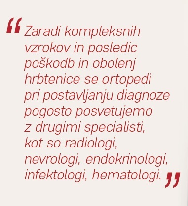 Zaradi kompleksnih vzrokov in posledic poškodb in obolenj hrbtenice se ortopedi pri postavljanju diagnoze pogosto posvetujemo z drugimi specialisti, kot so radiologi, nevrologi, endokrinologi, infektologi, hematologi.